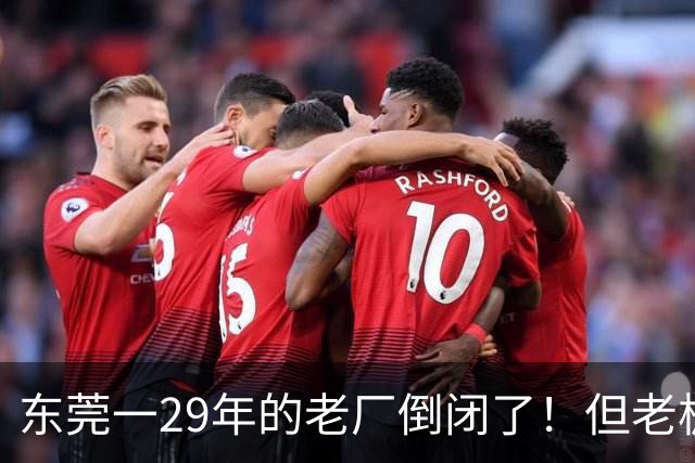 东莞一29年的老厂倒闭了！但老板被夸奖！