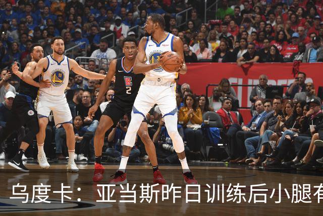 乌度卡：亚当斯昨日训练后小腿有些酸痛 今日能否出战赛前决定