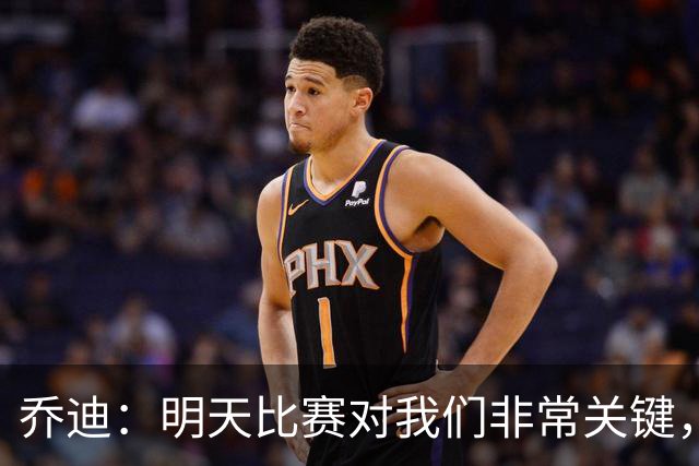乔迪：明天比赛对我们非常关键，在状态、态度和强度上不能失误