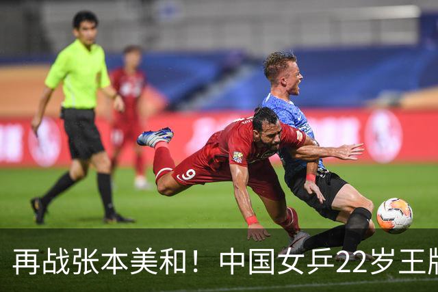 再战张本美和！中国女乒22岁王牌迎考验：当第三巨头需破瓶颈