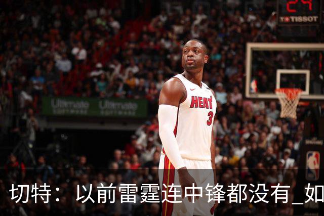 切特：以前雷霆连中锋都没有 如今我和杰林威都成大前锋了