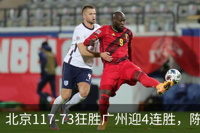 北京117-73狂胜广州迎4连胜，陈盈骏22+8，巴里-布朗29+7