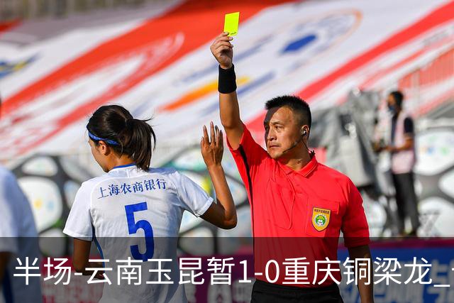 半场-云南玉昆暂1-0重庆铜梁龙 卡约助攻克莱伯头球破门