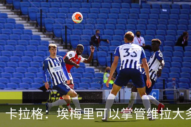 卡拉格：埃梅里可以掌管维拉大多数事务，曼联新主帅也要这样