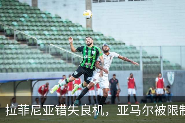 拉菲尼亚错失良机，亚马尔被限制，巴萨进攻为何突然失灵？