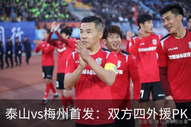 泰山vs梅州首发：双方四外援PK 梅州迎保级关键战