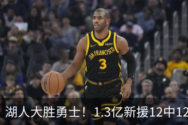 湖人大胜勇士！1.3亿新援12中12，东契奇点爆11号秀 里夫斯亮杀招
