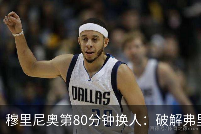 穆里尼奥第80分钟换人：破解弗里克防守的侦探式布局