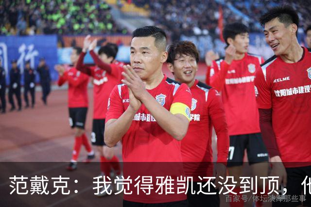 范戴克：我觉得雅凯还没到顶，他需继续前进看看上限在哪里