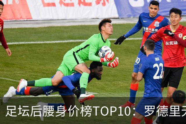 足坛后腰身价榜TOP10：罗德里无缘前十，英超7人上榜