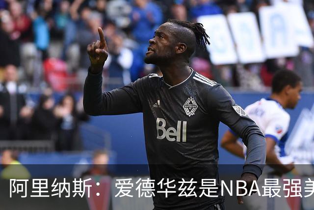阿里纳斯：爱德华兹是NBA最强美国球员，但关键球我选布伦森
