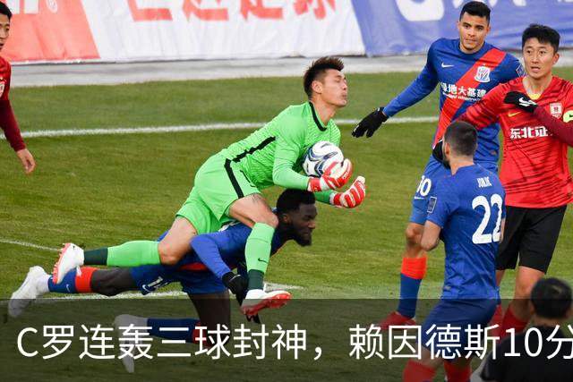 C罗连轰三球封神，赖因德斯10分表现，沙特联争霸战白热化