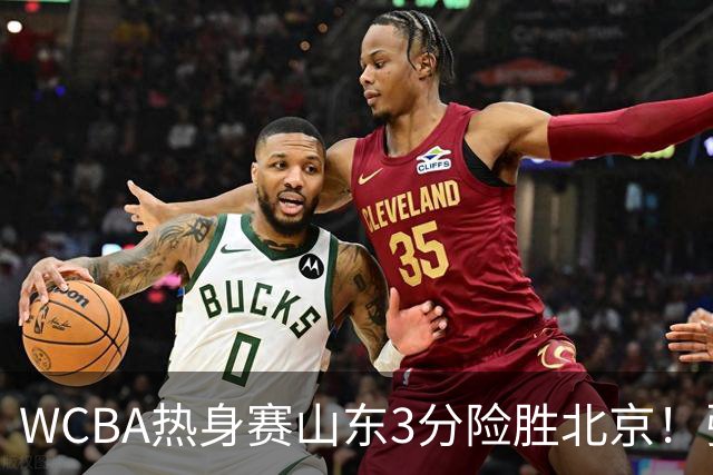 WCBA热身赛山东3分险胜北京！张子宇21分打脸身高质疑